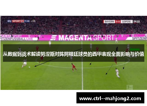 从数据到战术解读努涅斯对阵阿根廷球员的西甲表现全面影响与价值 从数据到战术解读努涅斯对阵阿根廷球员的西甲表现全面影响与价值