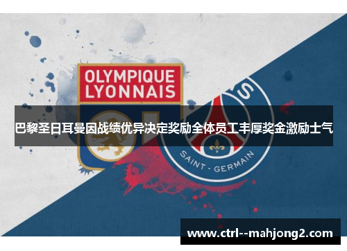 巴黎圣日耳曼因战绩优异决定奖励全体员工丰厚奖金激励士气