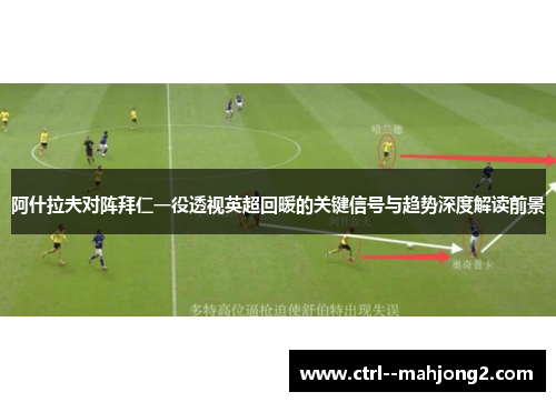 阿什拉夫对阵拜仁一役透视英超回暖的关键信号与趋势深度解读前景 阿什拉夫对阵拜仁一役透视英超回暖的关键信号与趋势深度解读前景
